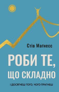 Книга Роби те, що складно. І досягнеш того, чого прагнеш - Стів Магнесс 00-00030970 фото